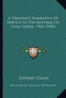 A Trooper's Narrative Of Service In The Anthracite Coal Strike, 1902 (1903)