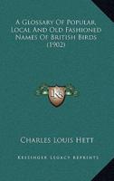 A Glossary Of Popular, Local And Old Fashioned Names Of British Birds (1902)