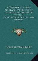 A Genealogical And Biographical Sketch Of The Name And Family Of Stetson