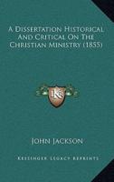 A Dissertation Historical And Critical On The Christian Ministry (1855)