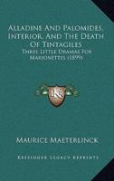 Alladine And Palomides, Interior, And The Death Of Tintagiles