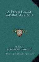 A. Persii Flacci Satyrae Sex (1531)