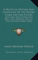 A Practical Epitome And Exposition Of The Whole Stamp Law And Duties