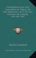 Chronological And Alphabetical Tables Of The Principal Facts Of The History Of Canada