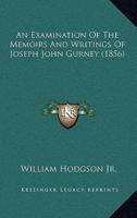 An Examination Of The Memoirs And Writings Of Joseph John Gurney (1856)