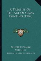 A Treatise On The Art Of Glass Painting (1902)
