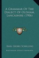 A Grammar Of The Dialect Of Oldham, Lancashire (1906)