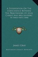 A Dissertation On The Coincidence Between The Priesthoods Of Jesus Christ And Melchisedec