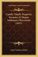 Catulli, Tibulli, Propertii, Poemata, Et Elegiae Sublamata Obscenitate (1623)