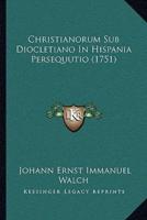 Christianorum Sub Diocletiano In Hispania Persequutio (1751)
