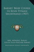 Barnes' Brief Course In Benn Pitman Shorthand (1907)