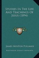 Studies In The Life And Teachings Of Jesus (1894)