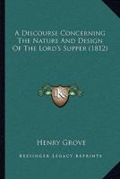 A Discourse Concerning The Nature And Design Of The Lord's Supper (1812)
