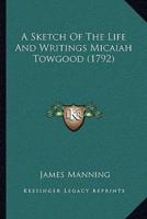 A Sketch Of The Life And Writings Micaiah Towgood (1792)