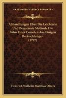 Abhandlungen Uber Die Leichteste Und Bequemste Methode Die Bahn Eines Cometen Aus Einigen Beobachtungen (1797)