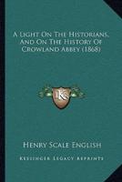 A Light On The Historians, And On The History Of Crowland Abbey (1868)