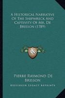 A Historical Narrative Of The Shipwreck And Captivity Of Mr. De Brisson (1789)