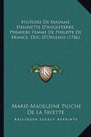 Histoire De Madame Henriette D'Angleterre, Premiere Femme De Philippe De France, Duc D'Orleans (1786)