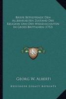 Briefe Betreffende Den Allerneuesten Zustand Der Religion Und Der Wissenschaften In Gross-Brittanien (1752)