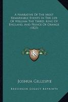A Narrative Of The Most Remarkable Events In The Life Of William The Third, King Of England, And Prince Of Orange (1823)
