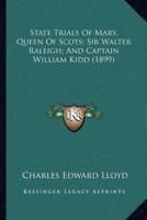 State Trials Of Mary, Queen Of Scots; Sir Walter Raleigh; And Captain William Kidd (1899)