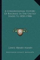 A Congressional History Of Railways In The United States To 1850 (1908)