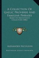 A Collection Of Gaelic Proverbs And Familiar Phrases