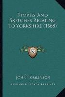 Stories And Sketches Relating To Yorkshire (1868)