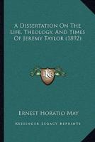 A Dissertation On The Life, Theology, And Times Of Jeremy Taylor (1892)
