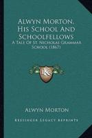 Alwyn Morton, His School And Schoolfellows