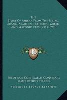 The Story Of Ahikar From The Syriac, Arabic, Armenian, Ethiopic, Greek, And Slavonic Versions (1898)