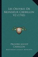 Les Oeuvres De Monsieur Crebillon V2 (1743)