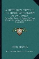 A Historical View Of The Hindu Astronomy, In Two Parts