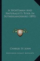 A Sportsman And Naturalist's Tour In Sutherlandshire (1891)