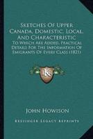 Sketches Of Upper Canada, Domestic, Local, And Characteristic