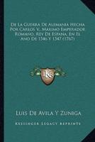 De La Guerra De Alemania Hecha Por Carlos V., Maximo Emperador Romano, Rey De Espana, En El Ano De 1546 Y 1547 (1767)