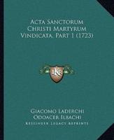 Acta Sanctorum Christi Martyrum Vindicata, Part 1 (1723)