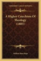 A Higher Catechism Of Theology (1885)