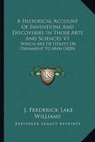 A Historical Account Of Inventions And Discoveries In Those Arts And Sciences V1