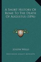 A Short History Of Rome To The Death Of Augustus (1896)
