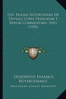 Des. Erasmi Roterodami De Duplici Copia Verborum E Rerum Commentarii Duo (1550)