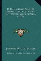 D. Joh. Salomo Semlers Abhandlung Von Freier Untersuchung Des Canon (1776)