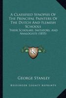 A Classified Synopsis Of The Principal Painters Of The Dutch And Flemish Schools