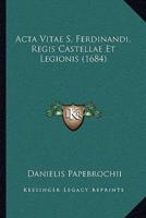 Acta Vitae S. Ferdinandi, Regis Castellae Et Legionis (1684)