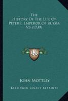 The History Of The Life Of Peter I, Emperor Of Russia V3 (1739)