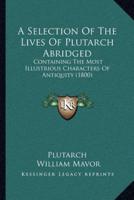 A Selection Of The Lives Of Plutarch Abridged