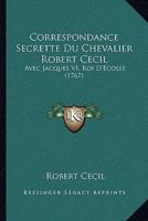 Correspondance Secrette Du Chevalier Robert Cecil