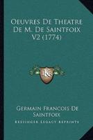 Oeuvres De Theatre De M. De Saintfoix V2 (1774)