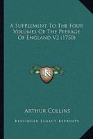 A Supplement To The Four Volumes Of The Peerage Of England V2 (1750)