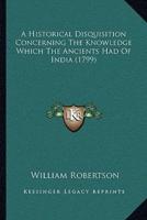 A Historical Disquisition Concerning The Knowledge Which The Ancients Had Of India (1799)